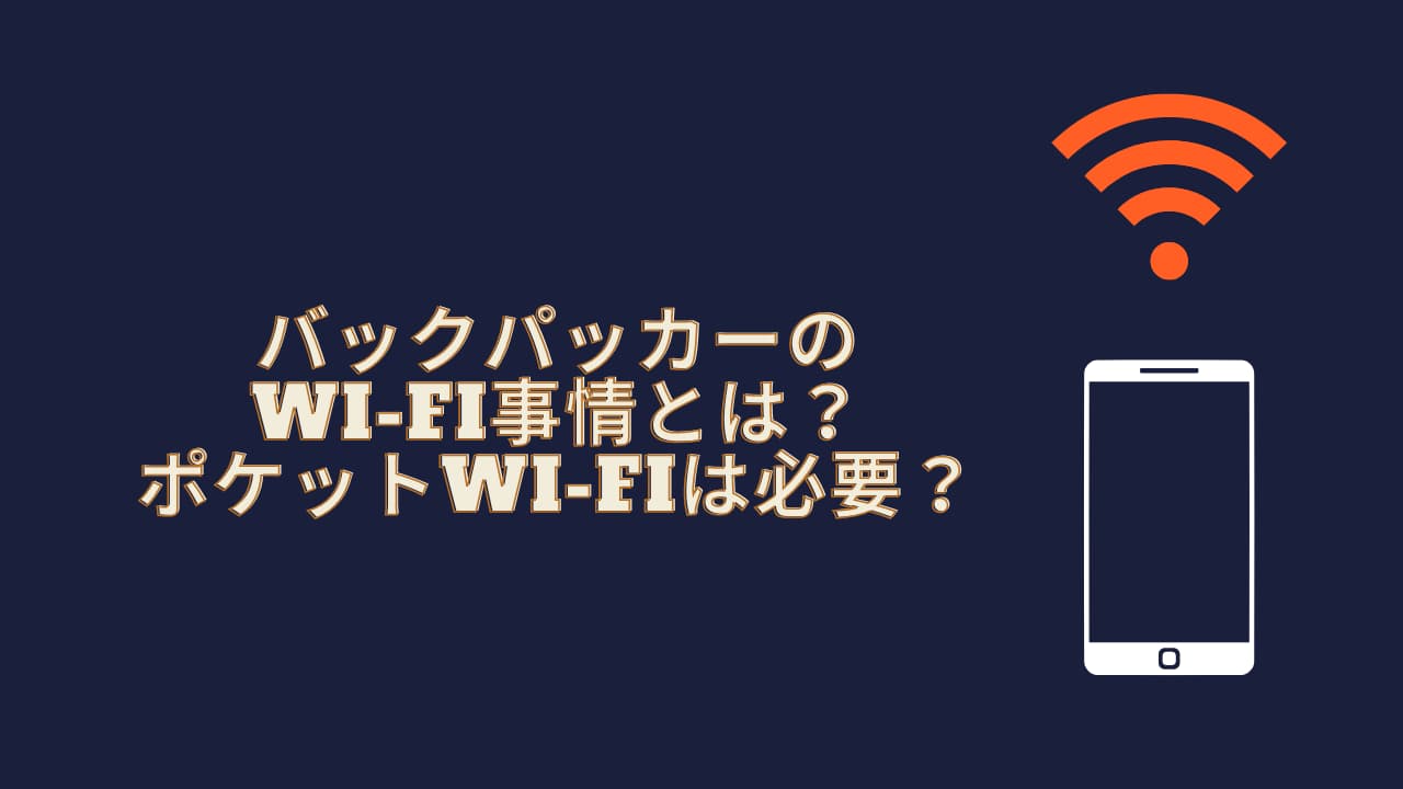 バックパッカーの Wi-Fi事情とは？ポケットWi-Fiは必要？