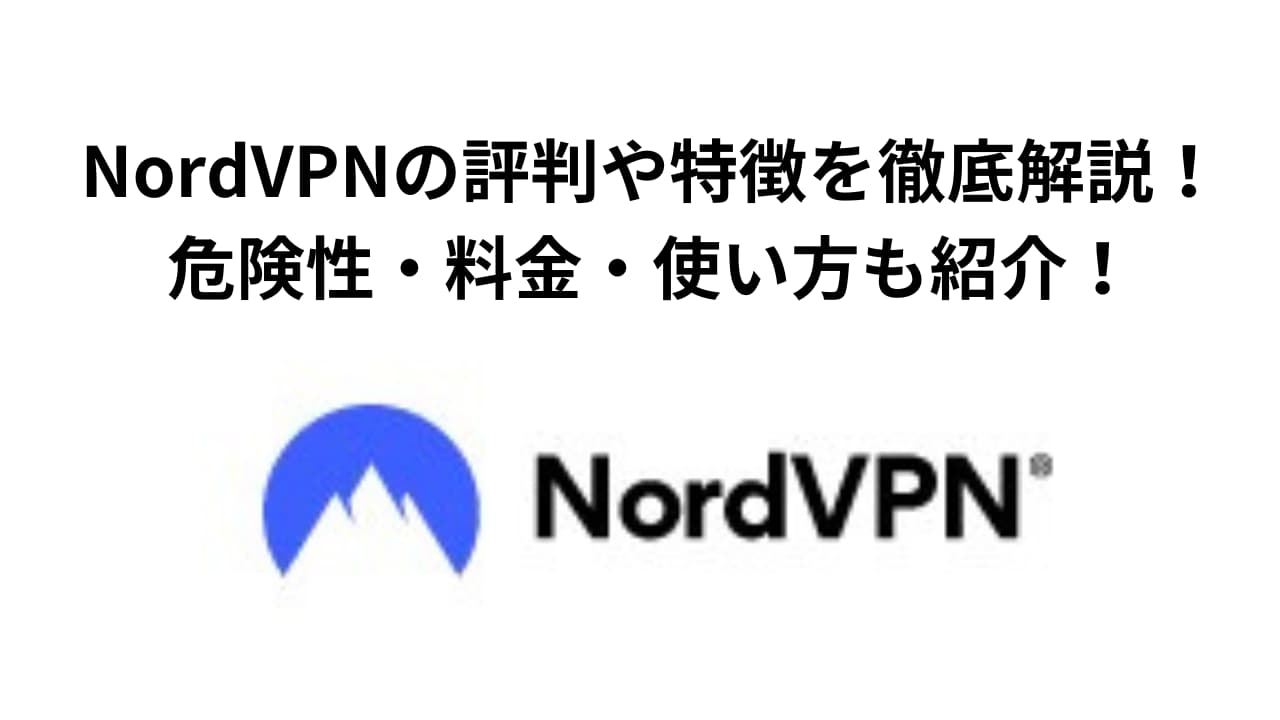 NordVPNの評判や特徴を徹底解説！危険性・料金・使い方も紹介！
